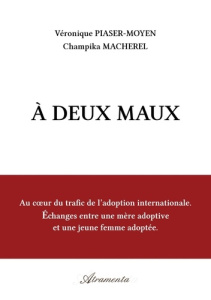 A deux maux. Au coeur du trafic de l'adoption internationale, échanges entre une mère adoptive et un - Piaser-Moyen Véronique ; Macherel Champika