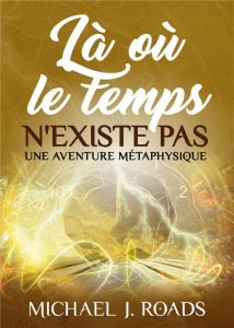 Là où le temps n'existe pas. Une aventure métaphysique - Roads Michael j.