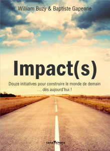 Impact(s). Douze initiatives pour construire le monde de demain... dès aujourd?hu - Buzy William ; Gapenne Baptiste ; Bertrand Philipp