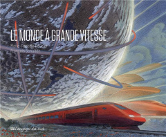 Le monde à grande vitesse - Rauzier Marie-Pascale ; Schuiten François ; Loubin