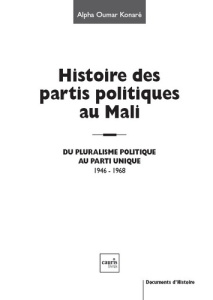 Histoire des partis politiques au Mali. Du pluralisme politique au parti unique, 1946-1968 - Konaré Alpha-Oumar