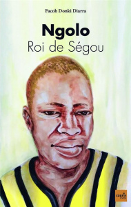 Ngolo. Roi de Ségou - Donki Diarra Facoh