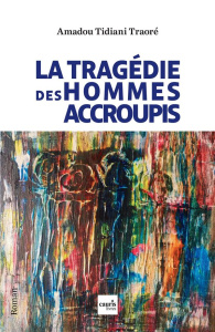 La tragédie des hommes accroupis - Traore Amadou tidiani