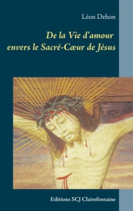 De la Vie d'amour envers le Sacré-Coeur de Jésus. Editions SCJ Clairefontaine - Dehon Léon