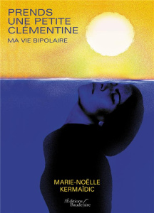 Prends une petite clémentine. Ma vie bipolaire - Kermaïdic Marie-Noëlle ; Giachetti Raphaël