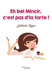 Eh bé! Mincir, c'est pas d'la tarte ! - Jegou Nathalie