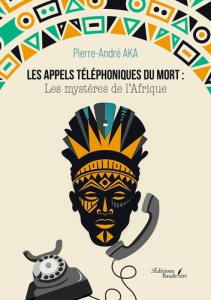 Les appels téléphoniques du mort : les mystères de l'Afrique - Aka Pierre-André