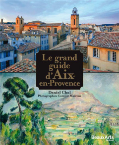 Le grand guide d'Aix-en-Provence - Chol Daniel ; Moirenc Camille ; Fraisset Michel ;