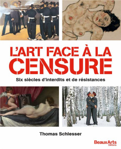 L'art face à la censure. Six siècles d'interdits et de résistances - Schlesser Thomas