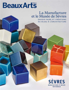 La Manufacture et le Musée de Sèvres. Savoir-faire et créations du bijou à l'architecture - Bousteau Fabrice ; Celeux-Lanval Maÿlis ; Flouquet