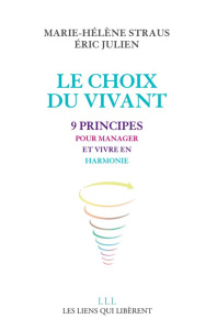 Le choix du vivant. 9 principes pour manager et vivre en harmonie - Straus Marie-Hélène ; Julien Eric ; Chalhoub Antho
