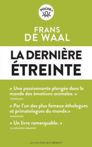 La dernière étreinte. Le monde fabuleux des émotions animales... et ce qu'il révèle de nous - Waal Frans de ; Dutheil de La Rochère Cécile