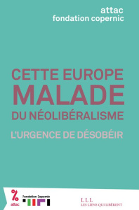 Cette Europe malade du néolibéralisme. L'urgence de désobéir - ATTAC FRANCE