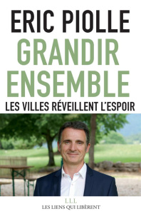 Grandir ensemble. Les villes réveillent l'espoir - Piolle Eric