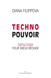 Technopouvoir. Dépolitiser pour mieux régner - Filippova Diana