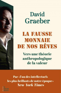 La fausse monnaie de nos rêves. Vers une théorie anthropologique de la valeur - Graeber David ; Iserte Morgane