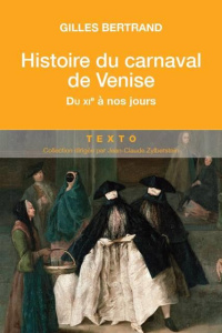 Histoire du carnaval de Venise. Du XIe siècle à nos jours - Bertrand Gilles