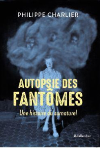 Autopsie des fantômes. Une histoire du surnaturel - Charlier Philippe