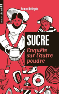 Le sucre. Enquête sur l'autre poudre - Pellegrin Bernard
