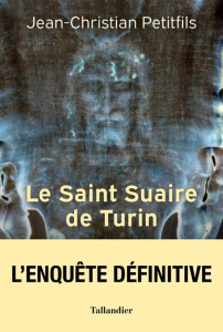 Le saint suaire de Turin. Témoin de la Passion de Jésus-Christ - Petitfils Jean-Christian