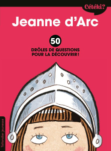 Jeanne d'Arc. 50 drôles de questions pour la découvrir - Laffon Caroline ; Laffon Martine ; Rébéna Frédéric