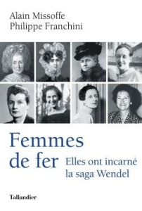 Femmes de fer. Elles ont incarné a saga Wendel - Franchini Philippe ; Missoffe Alain