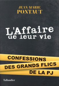 L'affaire de leur vie. Confessions des grands flics de la PJ - Pontaut Jean-Marie