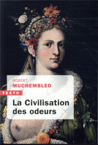 La civilisation des odeurs. XVIe - début XIXe siècle - Muchembled Robert