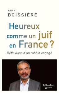 Heureux comme un juif en France ? Réflexion d'un rabbin engagé - Boissière Yann