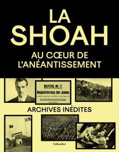 La Shoah. Au coeur de l'anéantissement. Archives inédites - Lalieu Olivier ; Boukara Philippe ; Bruttmann Tal