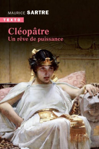 Cléopâtre. Un rêve de puissance - Sartre Maurice