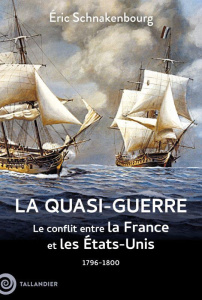 La quasi-guerre. Le conflit entre la France et les Etats-Unis, 1796-1800 - Schnakenbourg Eric