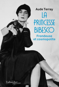 La princesse Bibesco. Frondeuse et cosmopolite - Terray Aude