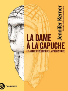 La dame à la capuche. Et autres trésors de la préhistoire - Kerner Jennifer ; Goussein Pascaline