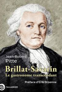 Brillat-Savarin. Le gastronome transcendant - Pitte Jean-Robert ; Orsenna Erik