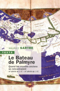 Le bateau de Palmyre. Quand les mondes anciens se rencontraient, VIe s. av. J.-C. - VIe ap. J.-C. - Sartre Maurice