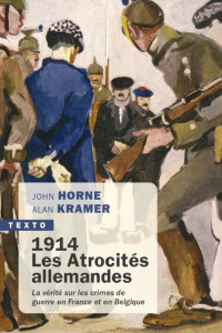 1914. Les atrocités allemandes. La vérité sur les crimes de guerre en France et en Belgique - Horne John ; Kramer Alan ; Benoît Hervé-Marie