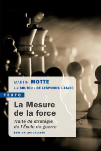 La mesure de la force. Traité de stratégie de l'Ecole de guerre, 4e édition actualisée - Motte Martin ; Soutou Georges-Henri ; Lespinois Jé