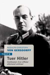 Tuer Hitler. Confession d'un officier allemand antinazi - Gersdorff Rudolph-Christoph von ; Thiériot Jean-Lo