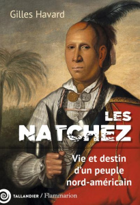 Les Natchez. Une histoire coloniale de la violence - Havard Gilles