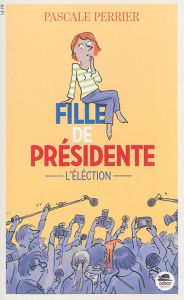 Fille de présidente Tome 1 : L'élection - Perrier Pascale ; Szpira Catherine
