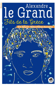Alexandre le Grand, fils de la Grèce - Simard Eric ; Davvetas Démosthènes