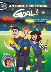 Goal ! Tome 4 : Du rêve à la réalité suivi de La vie en bleu suivi de Champion du monde - Griezmann Antoine ; Colin Fabrice ; Dieuleveult Ol