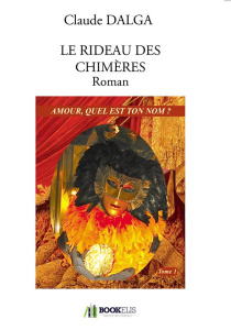 Le rideau des chimères Tome 1 : Amour, quel est ton nom ? - Dalga Claude