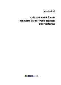 Cahier d'activité pour connaitre les différents logiciels informatiques - Piel Amélie