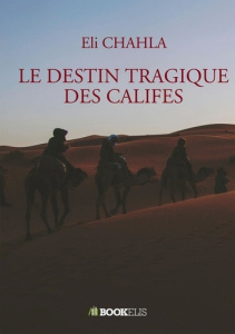 Le destin tragique des califes - Chahla Eli