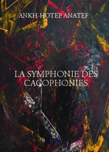 La symphonie des cacophonies - Anatef Ankh-Hotep