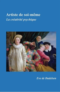 Artiste de soi-même. La créativité psychique - Dadelsen Eve de