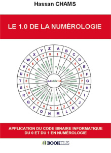 Le 1.0 de la numérologie . Application du code binaire informatique du 0 et du 1 en numérologie - Chams Hassan