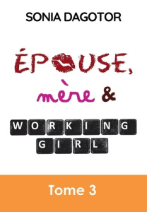 Epouse, mère et working girl Tome 3 - Dagotor Sonia